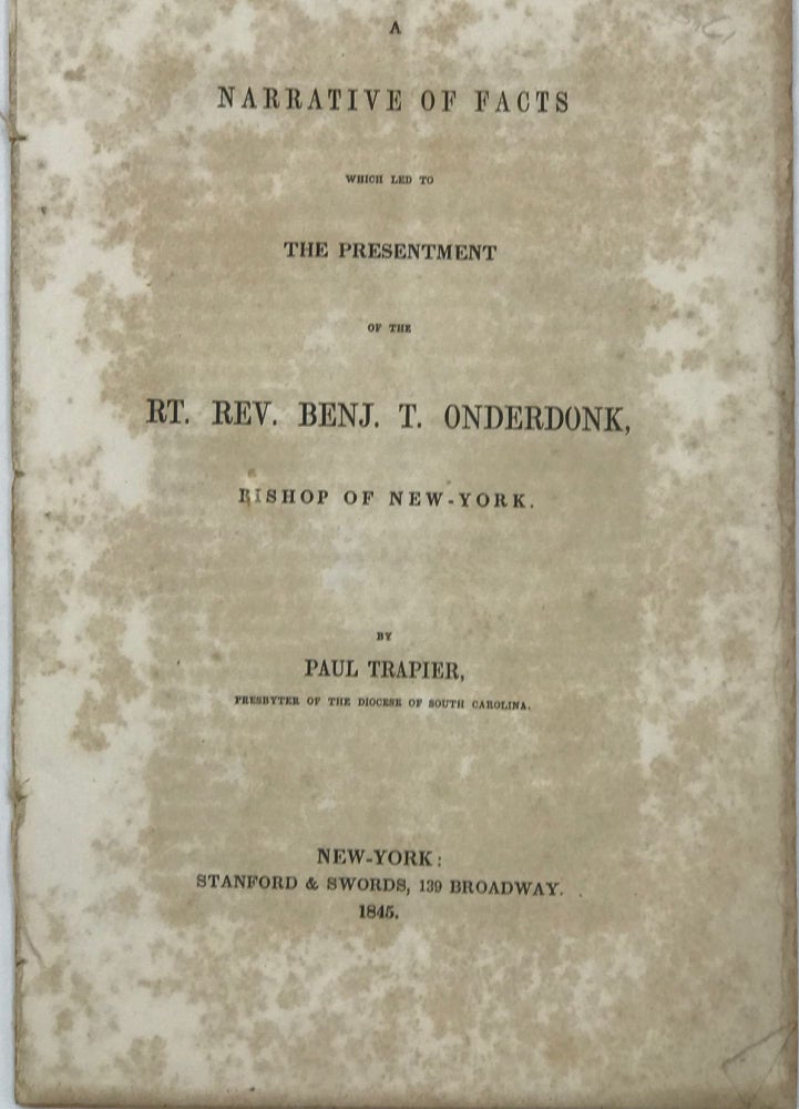 Item #10921 NARRATIVE OF THE FACTS WHICH LED TO THE PRESENTMENT OF THE RT. REV. BENJ. T. ONDERDONK, BISHOP OF NEW-YORK. Paul Trapier.