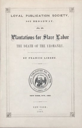 Item #22201 PLANTATIONS FOR SLAVE LABOR: THE DEATH OF YEOMANRY. Francis Lieber