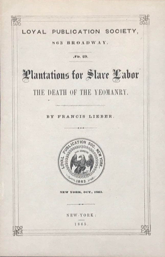 Item #22201 PLANTATIONS FOR SLAVE LABOR: THE DEATH OF YEOMANRY. Francis Lieber.