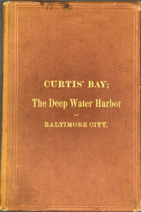 Item #26389 CURTIS' BAY; ITS SUPERIOR ADVANTAGES & ADMIRABLE LOCATION AS THE ONLY EXISTING &...