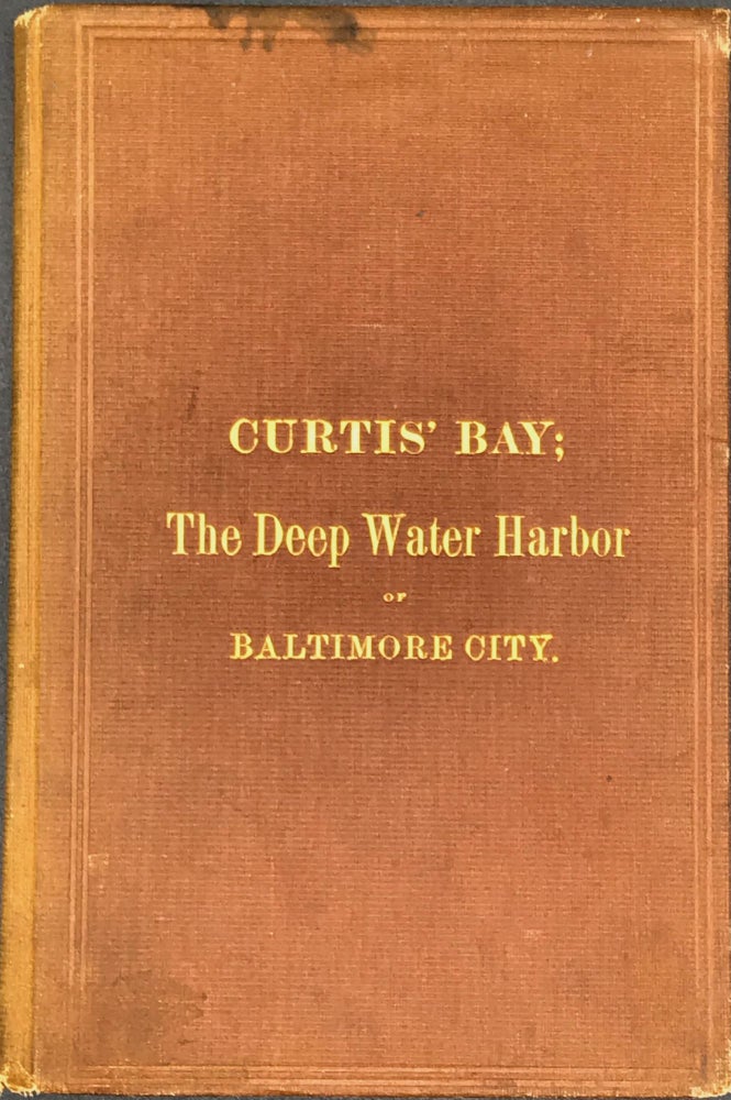 Item #26389 CURTIS' BAY; ITS SUPERIOR ADVANTAGES & ADMIRABLE LOCATION AS THE ONLY EXISTING & AVAILABLE DEEP WATER HARBOR CONTIGUOUS TO THE CITY OF BALTIMORE, IN CONNECTION WITH ITS RAPIDLY INCREASING LOCAL MANUFACTURES, THE DEVELOPMENT OF ITS COAL TRAFFIC, & THE ACCOMODATION OF ITS WESTERN & SOUTHERN RAILROAD CONNECTIONS.