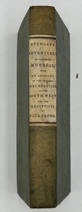 THE HISTORY OF VIRGIL A. STEWART, AND HIS ADVENTURE IN CAPTURING AND EXPOSING THE GREAT "WESTERN LAND PIRATE" AND HIS GANG, IN CONNEXION WITH EVIDENCE; ALSO OF THE TRIALS, CONFESSIONS, AND EXECUTION OF A NUMBER OF MURRELL'S ASSOCIATES IN THE STATE OF MISSISSIPPI DURING THE SUMMER OF 1835, AND THE EXECUTION OF FIVE PROFFESIONAL GAMBLERS BY THE CITIZENS OF VICKSBURG, ON THE 6TH OF JULY, 1835.
