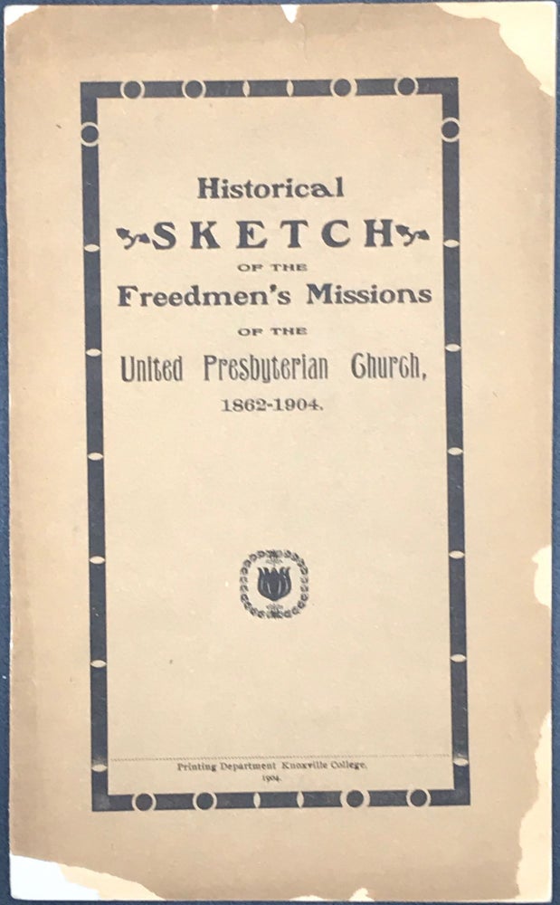 Item #34000 HISTORICAL SKETCH OF THE FREEDMEN'S MISSIONS OF THE UNITED PRESBYTERIAN CHURCH, 1862-1904.
