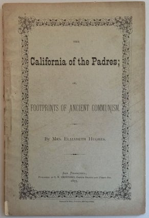 Item #35234 THE CALIFORNIA OF THE PADRES; OR, FOOTPRINTS OF ANCIENT COMMUNISM. Mrs. Elizabeth Hughes