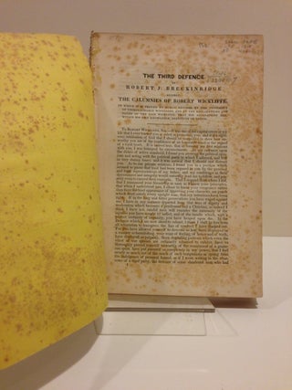 THE THIRD DEFENCE OF ROBERT J. BRECKINRIDGE AGAINST THE CALUMNIES OF ROBERT WICKLIFFE; IN WHICH IT IS PROVED BY PUBLIC RECORDS, BY THE TESTIMONY OF UNIMPEACHABLE WITNESSES, AND BY DECLARATIONS AND OATHS OF THE SAID WICKLIFFE, THAT HIS ACCUSATIONS ARE, WITHIN HIS OWN KNOWLEDGE, DESTITUTE OF TRUTH [cover and caption title].