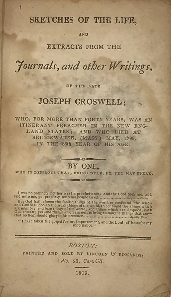 Item #35414 SKETCHES OF THE LIFE, AND EXTRACTS FROM THE JOURNALS AND OTHER WRITINGS OF THE LATE JOSEPH CROSWELL; WHO, FOR MORE THAN FORTY YEARS, WAS AN ITINERANT PREACHER IN THE NEW ENGLAND STATES; AND WHO DIED AT BRIDGEWATER, (MASS. ) MAY, 1799, IN THE 88TH YEAR OF HIS AGE. Joseph Croswell.