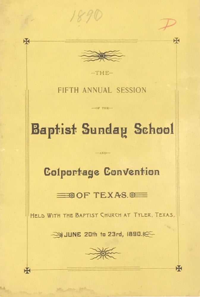 Item #35457 THE FIFTH ANNUAL SESSION OF THE BAPTIST SUNDAY SCHOOL AND COLPORTAGE CONVENTION OF TEXAS, HELD WITH THE BAPTIST CHURCH AT TYLER, TEXAS, JUNE 20TH TO 23RD, 1890. Religion.