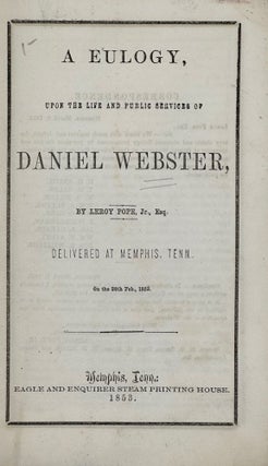 A EULOGY, UPON THE LIFE AND SERVICES OF DANIEL WEBSTER, DELIVERED AT MEMPHIS, TENN., ON THE 28TH FEB., 1853.