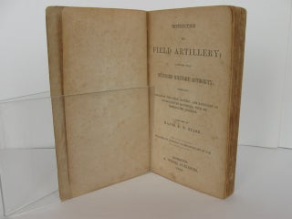 INSTRUCTION FOR FIELD ARTILLERY; COMPILED FROM STANDARD MILITARY AUTHORITY; EMBRACING SCHOOLS OF THE PIECE, BATTERY, AND BATTALION OR EVOLUTIONS OF BATTERIES; WITH AN INSTRUCTIVE INDEX.
