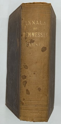 THE ANNALS OF TENNESSEE TO THE END OF THE EIGHTEENTH CENTURY: COMPRISING ITS SETTLEMENT, AS THE WATAUGA ASSOCIATION, FROM 1769 TO 1777; A PART OF NORTH-CAROLINA, FROM 1777-1784; THE STATE OF FRANKLIN, FROM 1784 TO 1788; A PART OF NORTH-CAROLINA, FROM 1788-1790; THE TERRITORY OF THE U. STATES SOUTH OF THE OHIO, FROM 1790-1796; THE STATE OF TENNESSEE, FROM 1796 TO 1800.