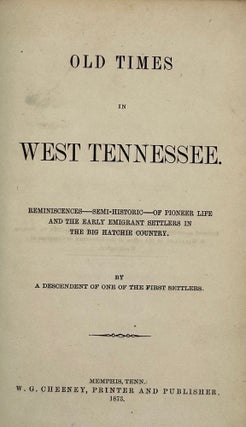 Item #37718 OLD TIMES IN WEST TENNESSEE: REMINISCENCES, SEMI-HISTORIC, OF PIONEER LIFE AND THE...