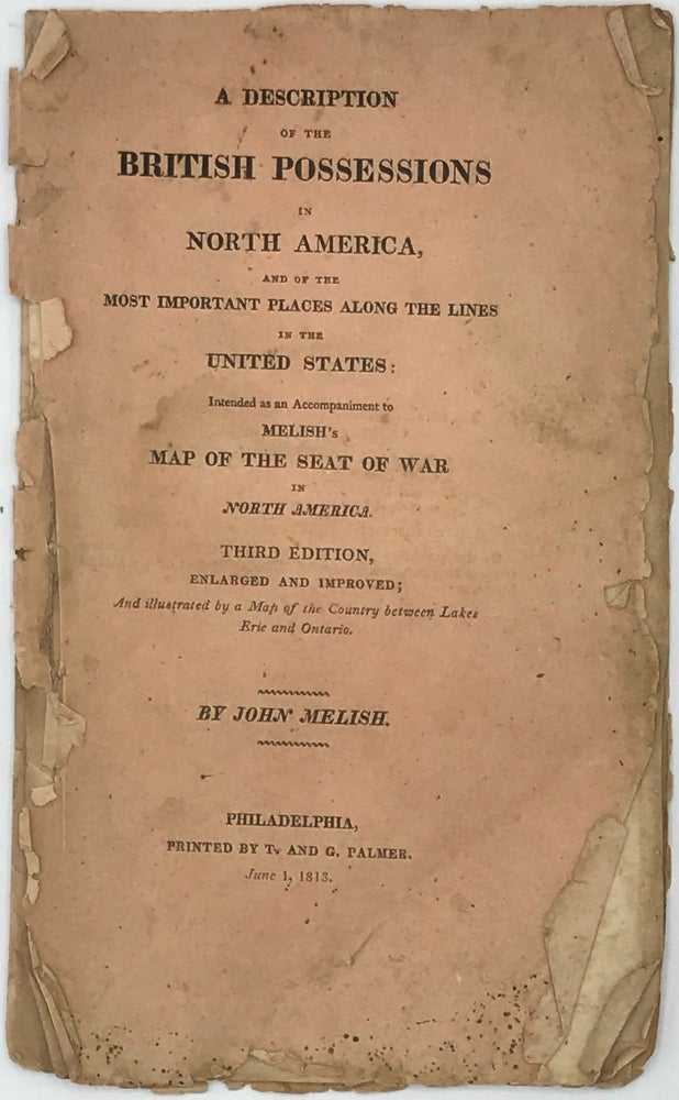 Item #37753 A DESCRIPTION OF THE BRITISH POSSESSIONS IN NORTH AMERICA, AND OF THE MOST IMPORTANT PLACES ALONG THE LINES IN THE UNITED STATES; INTENDED AS AN ACCOMPANIMENT TO "MELISH'S MAP OF THE SEAT OF WAR IN NORTH AMERICA" [wrapper title]. John Melish.