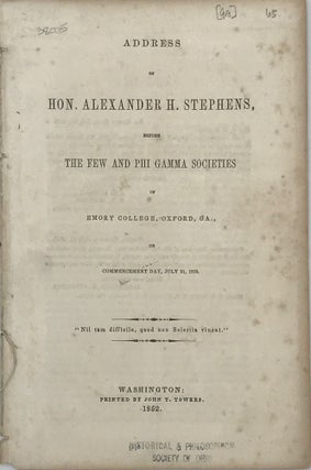 Item #38005 ADDRESS OF HON. ALEXANDER H. STEPHENS, BEFORE THE FEW AND PHI GAMMA SOCIETIES OF...