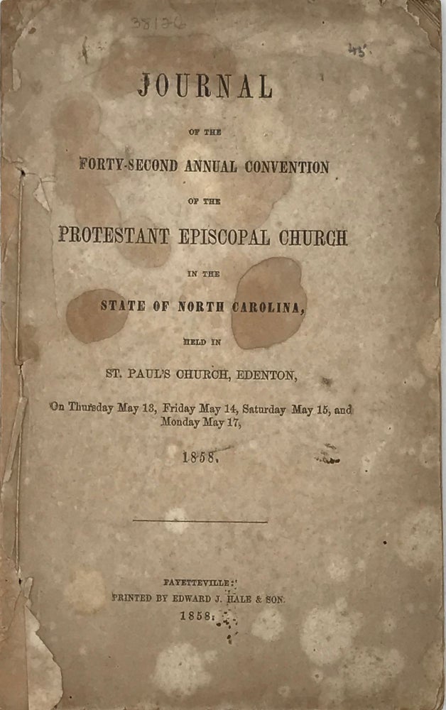 Item #38126 JOURNAL OF THE FORTY-SECOND ANNUAL CONVENTION OF THE PROTESTANT EPISCOPAL CHURCH IN THE STATE OF NORTH CAROLINA, HELD IN ST. PAUL'S CHURCH, EDENTON, ON THURSDAY MAY 13, FRIDAY MAY 14, SATURDAY MAY 15, AND MONDAY MAY 17, 1858.