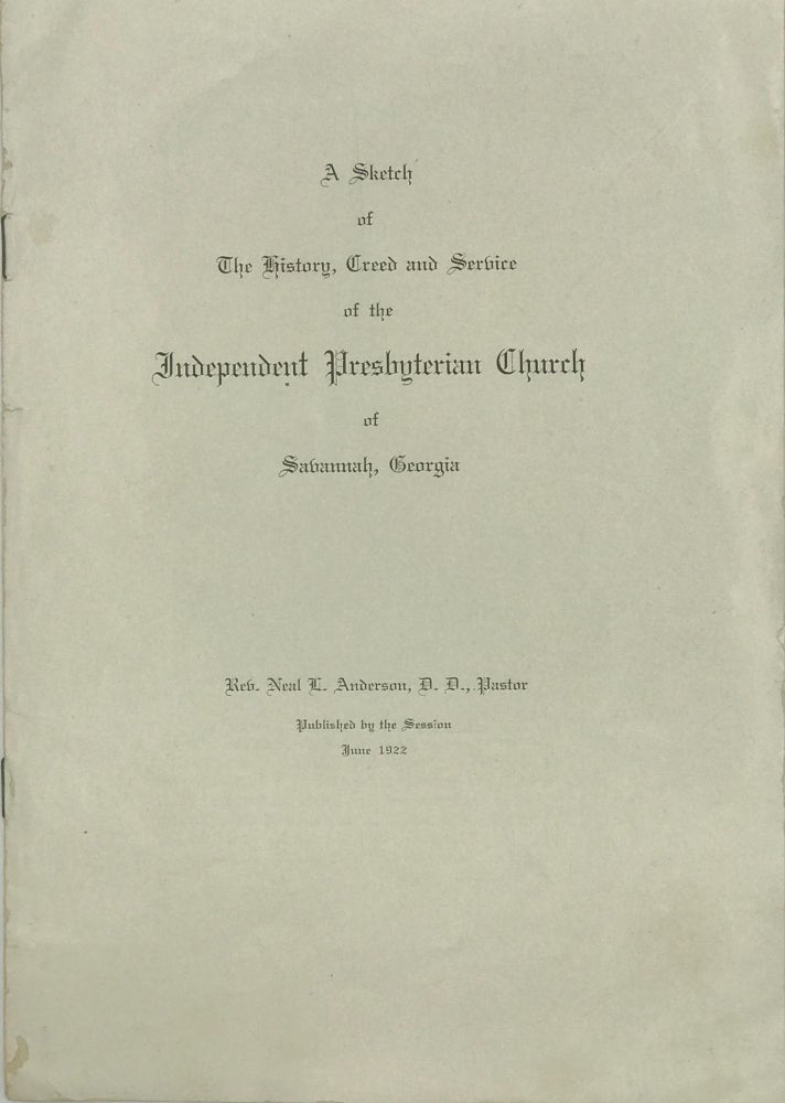 Item #38349 SKETCH OF THE HISTORY, CREED AND SERVICE OF THE INDEPENDENT PRESBYTERIAN CHURCH OF SAVANNAH, GEORGIA. Rev. Neal Anderson.