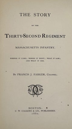 Item #41219 THE STORY OF THE THIRTY-SECOND REGIMENT, MASSACHUSETTS INFANTRY: WHENCE IT CAME,...