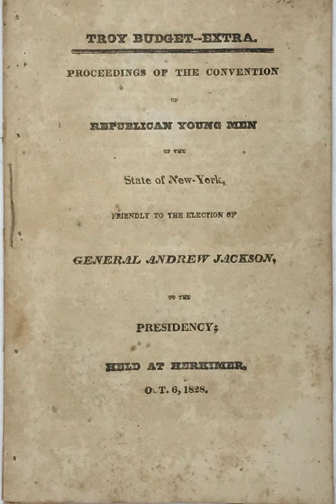 Item #41420 PROCEEDINGS OF THE CONVENTION OF REPUBLICAN YOUNG MEN OF THE STATE OF NEW YORK, FRIENDLY TO THE ELECTION OF GENERAL ANDREW JACKSON, TO THE PRESIDENCY; HELD AT HERKIMER, OCT. 6, 1828. Jackson.