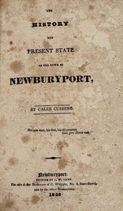 Item #41469 THE HISTORY AND PRESENT STATE OF THE TOWN OF NEWBURYPORT. Caleb Cushing