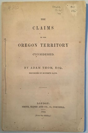 Item #4255 CLAIMS TO THE OREGON TERRITORY CONSIDERED. Adam Thom