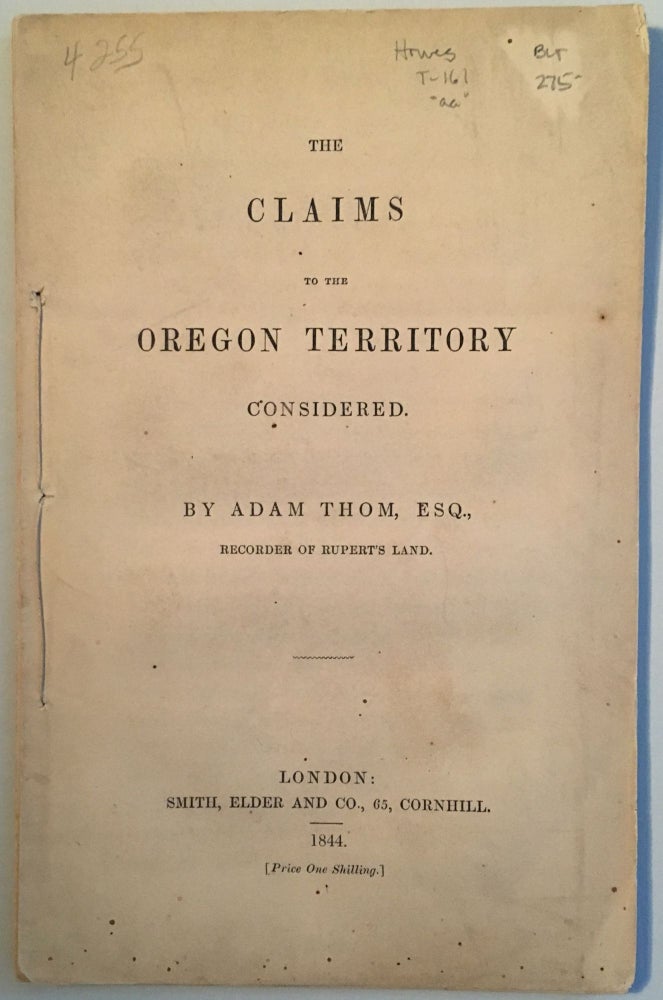 Item #4255 CLAIMS TO THE OREGON TERRITORY CONSIDERED. Adam Thom.