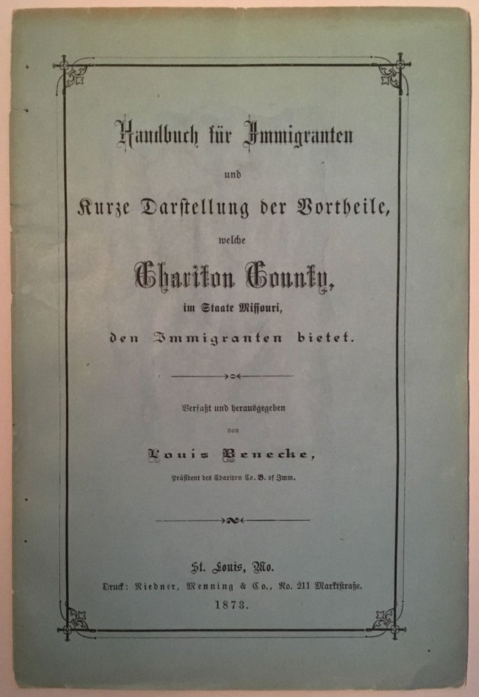 Item #43415 Handbuch für Immigranten und Kurze Darstellung der Vortheile, welche Chariton County im Staate Missouri, den Immigranten bietet. Louis Benecke.