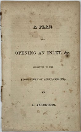 Item #44265 PLAN FOR OPENING AN INLET, &C. , SUBMITTED TO THE LEGISLATURE OF NORTH-CAROLINA....