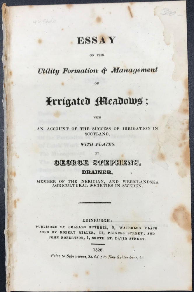 Item #44566 ESSAY ON THE UTILITY FORMATION & MANAGEMENT OF IRRIGATED MEADOWS; WITH AN ACCOUNT OF THE SUCCESS OF IRRIGATION IN SCOTLAND, WITH PLATES. George Stephens.