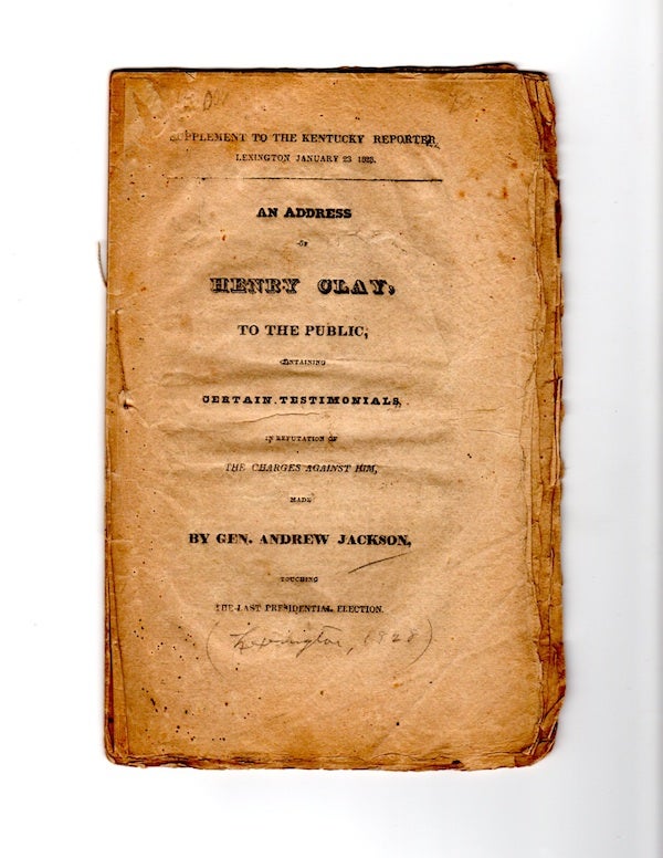 Item #45006 AN ADDRESS TO THE PUBLIC, CONTAINING CERTAIN TESTIMONIALS, IN REFUTATION OF THE CHARGES AGAINST HIM, MADE BY GEN. ANDREW JACKSON, TOUCHING THE LAST PRESIDENTIAL ELECTION. Henry Clay.