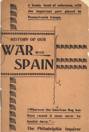 Item #45487 HISTORY OF OUR WAR WITH SPAIN. A HANDY BOOK OF REFERENCE, WITH THE IMPORTANT PART...