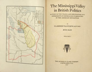 Item #45941 The Mississippi Valley in British Politics: A Study of the Trade, Land Speculation,...