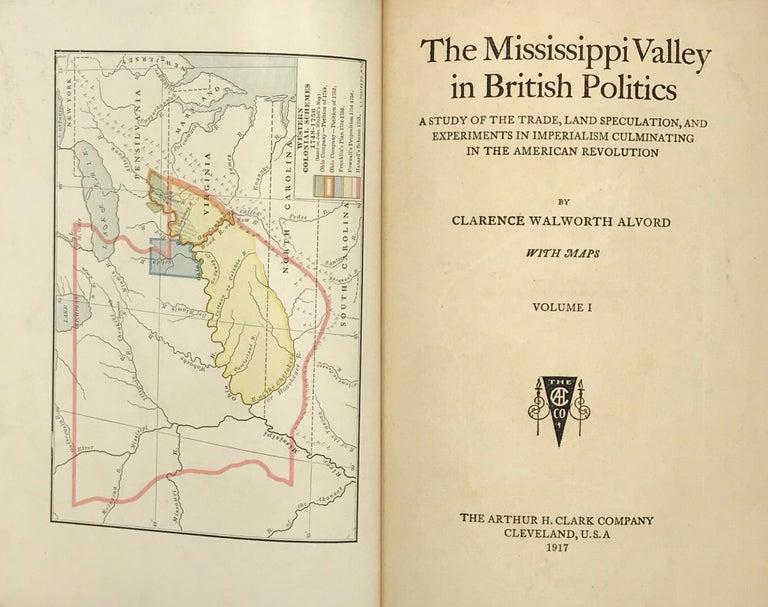 Item #45941 The Mississippi Valley in British Politics: A Study of the Trade, Land Speculation, and Experiments in Imperialism Culminating in the American Revolution. Clarence W. ALVORD.