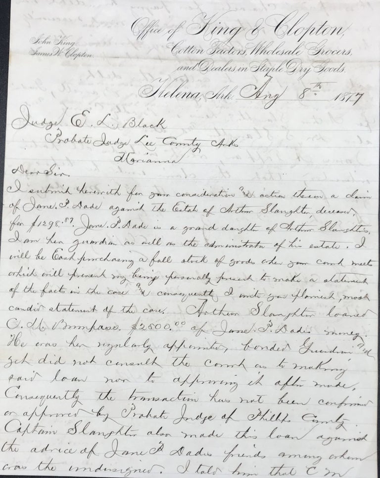 Item #46472 MAKING A CLAIM FOR PAYMENT OF A DEBT in an autograph letter, signed 8 August 1877, from Helena, Arkansas, on hie King & Clopton letterhead, to Judge E.L. Black, Probate Judge for Lee County, Marianna, Arkansas. Arkansas, James W. Clopton.