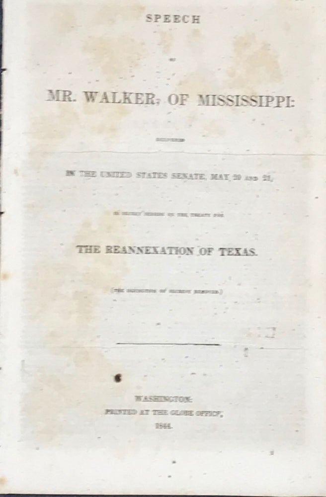 Item #46611 Speech of Mr. Walker, of Mississippi: Delivered in the United States Senate, May 20 and 21, in Secret Session on the Treaty for the Reannexation of Texas (The injunction of secrecy removed). Robert J. Walker.