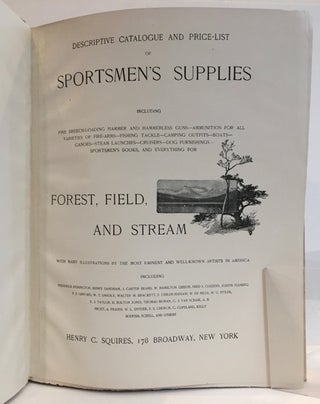 Descriptive Catalogue and Price-List of Sportsmen's Supplies, Including Fine Breech-Loading Hammer and Hammerless Guns, Ammunition for All Varieties of Fire-Arms, Fishing Tackle, Camping Outfits, Boats, Canoes, Steam Launches, Cruisers, Dog Furnishings, Sportsmen's Books, and Everything for Forest, Field, and Stream. With many illustrations by the most eminent and well-known artists in America, including Frederick Remington, F. Childe-Hassam, Thomas Moran, A.B. Frost [and others].