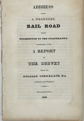 Item #47220 Address upon a Proposed Rail Road from Wilmington to the Susquehanna; Together with a...