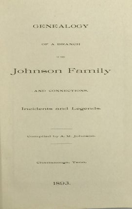 Item #47411 Genealogy of a Branch of the Johnson Family and Connections, Incidents, and Legends....