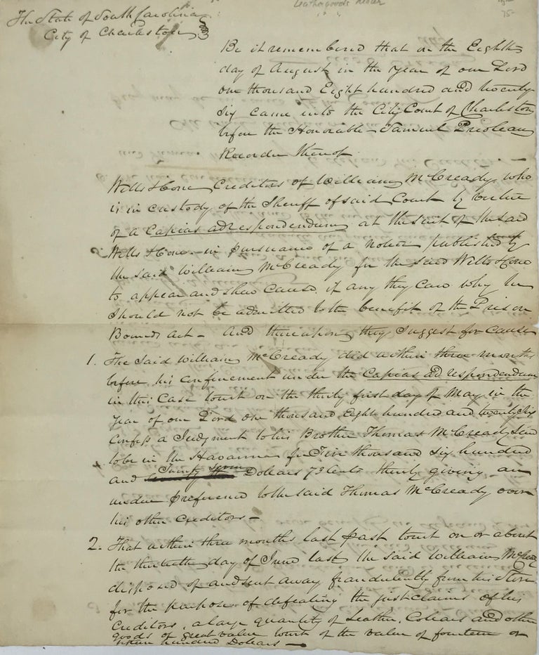 Item #47652 Two-page folio manuscript document, 8 August 1826, accomplished and signed by Jacob Anson, attorney for Wells Horie, asking the City Court of Charleston [S.C.] to hold William McCready accountable for debts to Horie, enumerating occasions on which McCready was fraudulently avoiding settlement. Sheriff's Warrant.