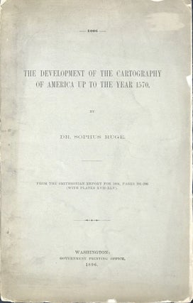 Item #48870 THE DEVELOPMENT OF THE CARTOGRAPHY OF AMERICA UP TO THE YEAR 1570. Dr. Sophus Ruge