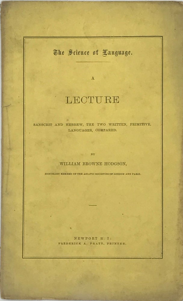 Item #49433 THE SCIENCE OF LANGUAGE: A LECTURE; SANSCRIT AND HEBREW, THE TWO WRITTEN, PRIMITIVE LANGUAGES, COMPARED. William B. Hodgson.
