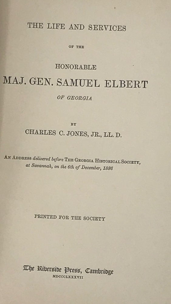 Item #49459 THE LIFE AND SERVICES OF THE HONORABLE MAJ. GEN. SAMUEL ELBERT OF GEORGIA. Charles C. Jones, Jr.