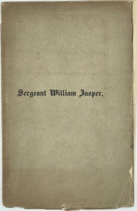 Item #49464 SERGEANT WILLIAM JASPER: AN ADDRESS DELIVERED BEFORE THE GEORGIA HISTORICAL SOCIETY,...