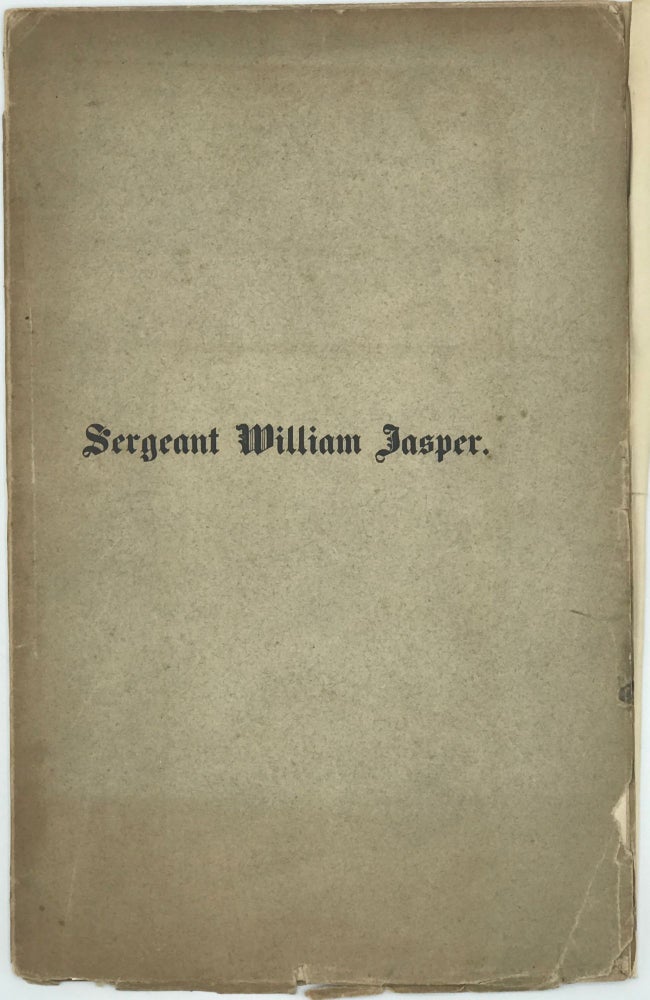 Item #49464 SERGEANT WILLIAM JASPER: AN ADDRESS DELIVERED BEFORE THE GEORGIA HISTORICAL SOCIETY, IN SAVANNAH, GEORGIA, ON THE 3RD OF JANUARY, 1876. Charles C. Jones, Jr.