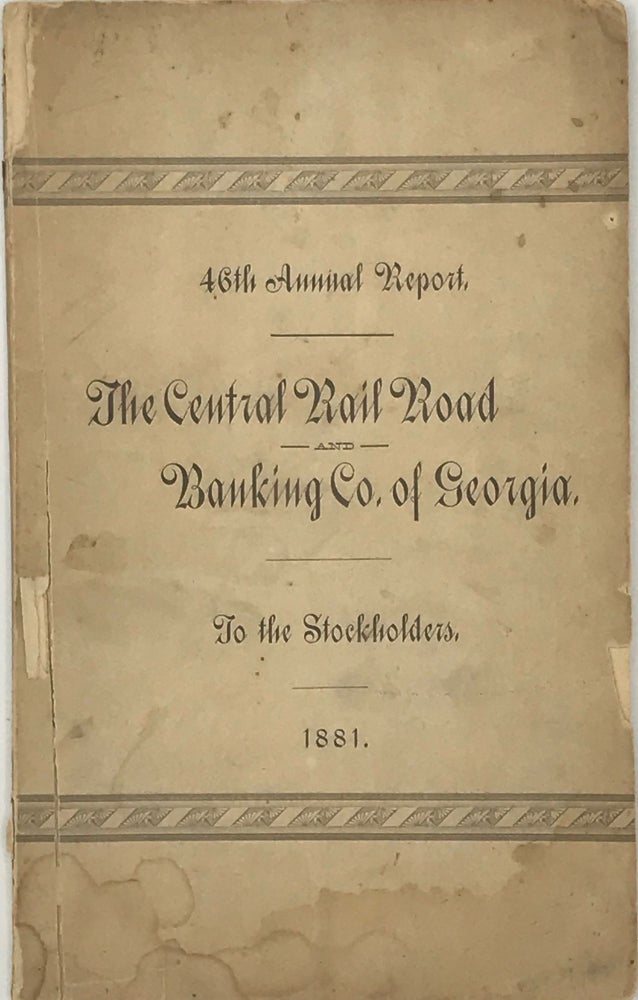 Item #49652 FORTY-SIXTH REPORT OF THE PRESIDENT AND DIRECTORS OF THE CENTRAL R.R. & BANKING CO. OF GEORGIA, TO THE STOCKHOLDERS, 1881