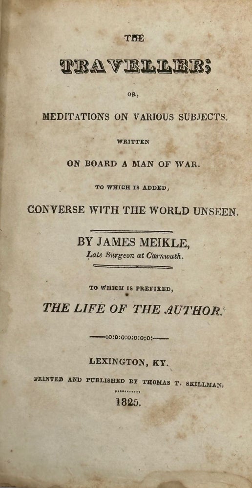 Item #50228 The Traveller; Or, Meditations on Various Subjects, Written on Board a Man of War: To which Is Prefixed, the Life of the Author. LEXINGTON IMPRINT, James MEIKLE, "Late Surgeon at Carnwath"