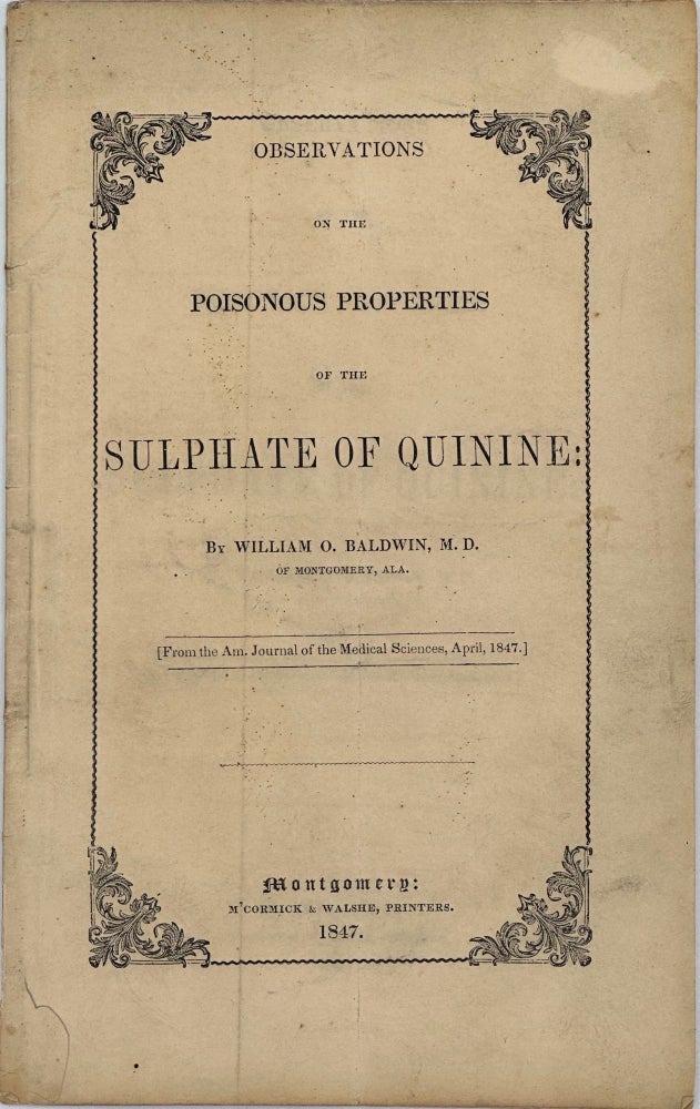 Item #50719 Observations on the Poisonous Properties of the Sulphate of Quinine. From the American Journal of the Medical Sciences, April, 1847. William O. BALDWIN, M. D., Alabama" "of Montgomery.
