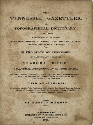 The Tennessee Gazetteer, or Topographical Dictionary; Containing a Description of the Several. Eastin Morris.