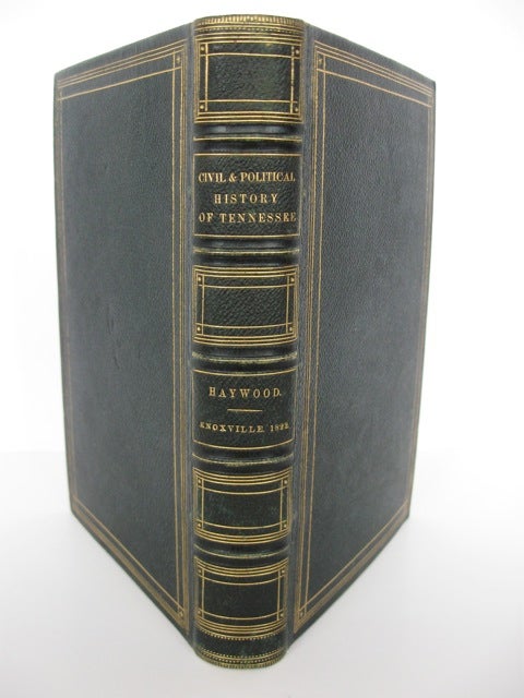 Item #51495 The Civil and Political History of the State of Tennessee, from Its Earliest Settlement up to the Year 1796; Including the Boundaries of the State. John Haywood.