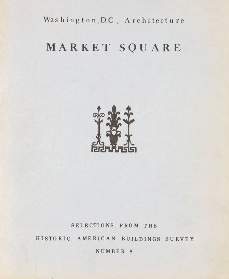 Item #52715 WASHINGTON, D. C., ARCHITECTURE - MARKET SQUARE; Historic American Buildings Survey Selections Number 8