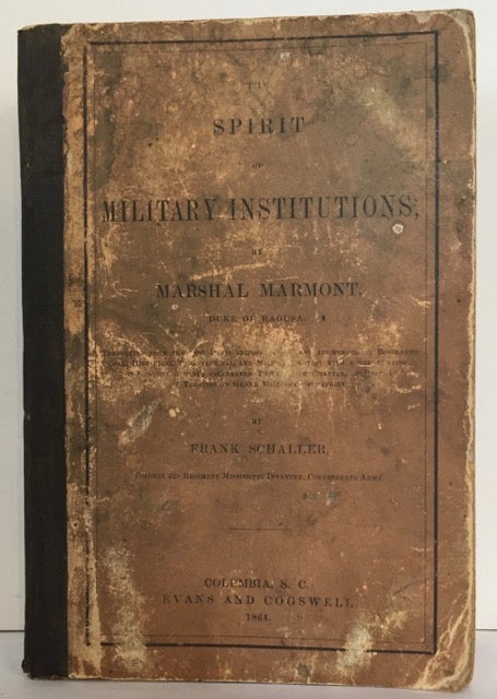 Item #53442 The Spirit of Military Institutions. Translated from the last Paris edition (1859), and augments by biographical, historical, topographical, and military notes; with a new version of General Jomini's celebrated twenty-fifth chapter, of Part I, of "Treatise on Grand Military Operations," by Frank Schaller, Colonel 22d Regiment Mississippi Infantry, Confederate Army. Marshal Auguste Frederic Louis MARMONT.