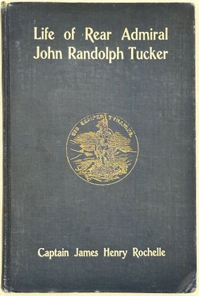 Life of Rear Admiral John Randolph Tucker, Commander in the Navy of the United States, Captain and Flag-Officer in the Navy of the Confederate States, Rear Admiral in the Navy of the Republic of Peru, and President of the Peruvian Hydrographical Commission of the Amazon. With an appendix, containing notes on navigation of the upper Amazon River and its principal tributaries, and containing a biographical sketch of the author.